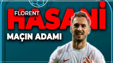 MAÇIN YILDIZI TARTIŞMASIZ FLORENT HASANİ