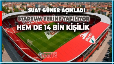 MEVCUT YERİNE 14 BİN KİŞİLİK YAŞAYAN BİR STADYUM GELİYOR