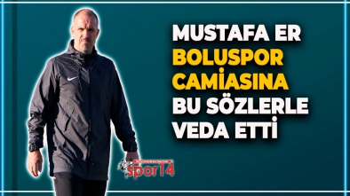 MUSTAFA ER BOLUSPOR CAMİASINA BU SÖZLERLE VEDA ETTİ