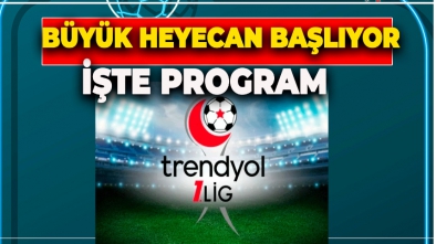 TRENDYOL 1. LİGDE HEYECAN BAŞLIYOR. İŞTE PROGRAM