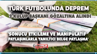 TÜRK FUTBOLUNDA DEPREM. 2 KULÜP BAŞKANI GÖZALTINA ALINDI