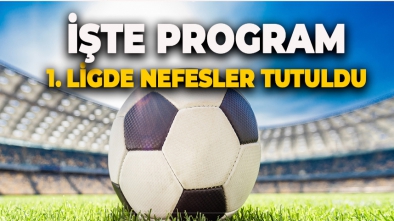 1. LİG NEFES NEFESE. İŞTE HAFTANIN PROGRAMI