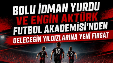 BOLU İDMAN YURDU VE ENGİN AKTÜRK FUTBOL AKADEMİSİ’NDEN GELECEĞİN YILDIZLARINA YENİ FIRSAT
