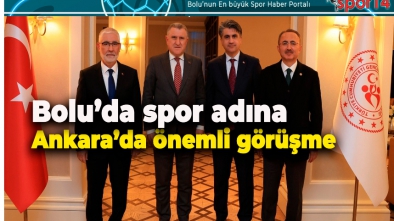 BOLU’NUN GENÇLİK VE SPOR YATIRIMLARI ANKARA’DA MASAYA YATIRILDI