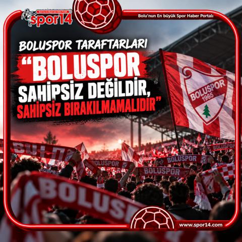 BOLUSPOR TARAFTARLARI “BOLUSPOR SAHİPSİZ DEĞİLDİR, SAHİPSİZ BIRAKILMAMALIDIR”