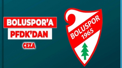 BOLUSPOR'A PFDK'DAN AĞIR CEZA. RAKAM ÇOK BÜYÜK