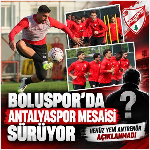 BOLUSPOR’DA ANTALYASPOR MESAİSİ SÜRÜYOR