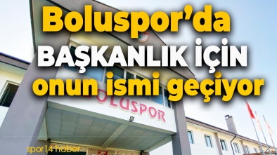 BOLUSPOR'DA BAŞKANLIK İÇİN ONUN İSMİ GEÇİYOR