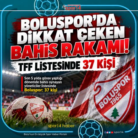 BOLUSPOR’DA DİKKAT ÇEKEN BAHİS RAKAMI! TFF LİSTESİNDE 37 KİŞİ