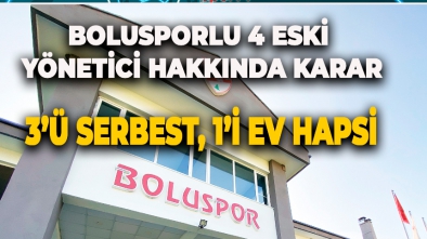 BOLUSPORLU 4 ESKİ YÖNETİCİ HAKKINDA KARAR: 3’Ü SERBEST, 1’İ EV HAPSİ CEZASI ALDI