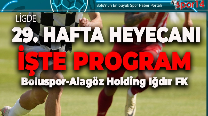 LİGDE 29. HAFTA HEYECANI BAŞLIYOR. BOLUSPOR EVİNDE