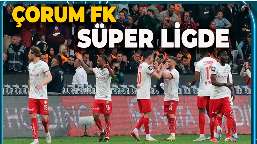 SÜPER LİGE ÇIKAN SON TAKIM ÇORUM FK OLDU