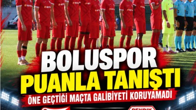 BOLUSPOR PUANLA TANIŞTI. ÖNE GEÇTİĞİ MAÇTA GALİBİYETİ KORUYAMADI