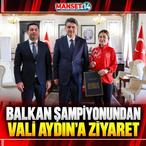 BALKAN ŞAMPİYONUNDAN VALİ AYDIN'A ZİYARET