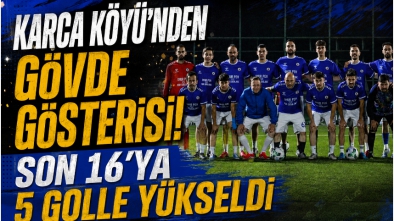 KARCA KÖYÜ’NDEN GÖVDE GÖSTERİSİ! SON 16’YA 5 GOLLE YÜKSELDİ