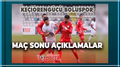 KEÇİÖRENGÜCÜ BOLUSPOR MAÇININ ARDINDAN...