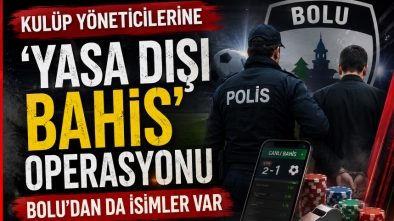 KULÜP YÖNETİCİLERİNE 'YASA DIŞI BAHİS' OPERASYONU. BOLU'DAN DA İSİMLER VAR