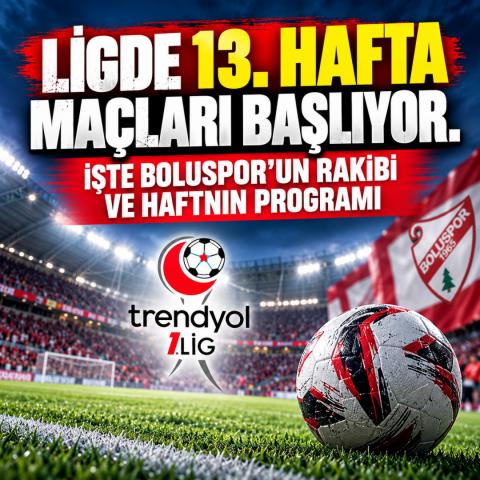 LİGDE 13. HAFTA MAÇLARI BAŞLIYOR. İŞTE BOLUSPOR'UN RAKİBİ