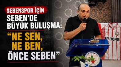 SEBENSPOR İÇİN SEBEN’DE BÜYÜK BULUŞMA: “NE SEN, NE BEN, ÖNCE SEBEN”