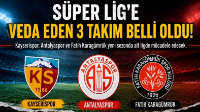 Süper Lig’e Veda Eden 3 Takım Belli Oldu