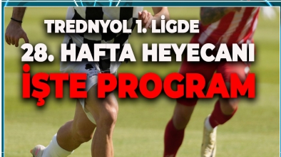 TRENDYOL 1. LİGDE 28. HAFTA HEYECANI BAŞLIYOR