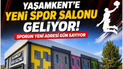 YAŞAMKENT’E YENİ SPOR SALONU GELİYOR! SPORUN YENİ ADRESİ GÜN SAYIYOR